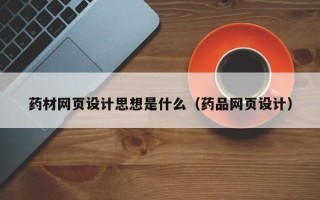 永城药材网页设计思想是什么（药品网页设计）